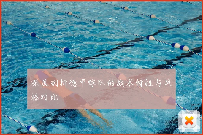 深度剖析德甲球队的战术特性与风格对比