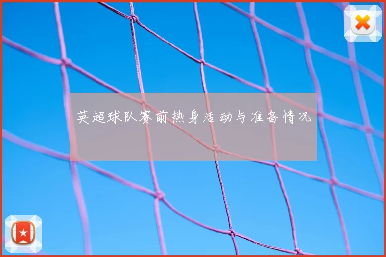 英超球队赛前热身活动与准备情况