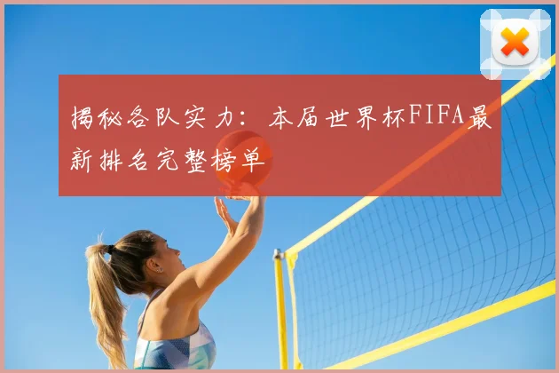 揭秘各队实力：本届世界杯FIFA最新排名完整榜单